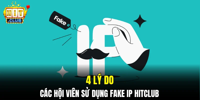 4 lý do các hội viên sử dụng Fake IP Hitclub
