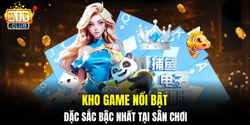 Kho game nổi bật, đặc sắc bậc nhất tại sân chơi